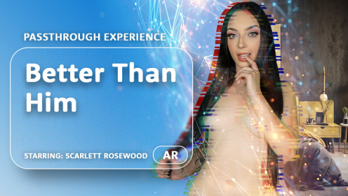 Scarlett Rosewood – Better Than Him [Passthrough] 8K VR (2025) (AR Porn)